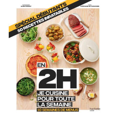 Spécial Débutant : En 2h je cuisine pour toute la semaine: 10 semaines de menus - 50 recettes inratables