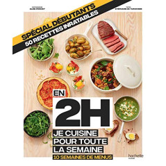 Spécial Débutant : En 2h je cuisine pour toute la semaine: 10 semaines de menus - 50 recettes inratables